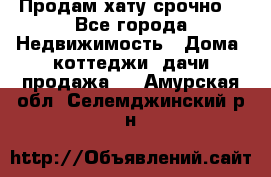 Продам хату срочно  - Все города Недвижимость » Дома, коттеджи, дачи продажа   . Амурская обл.,Селемджинский р-н